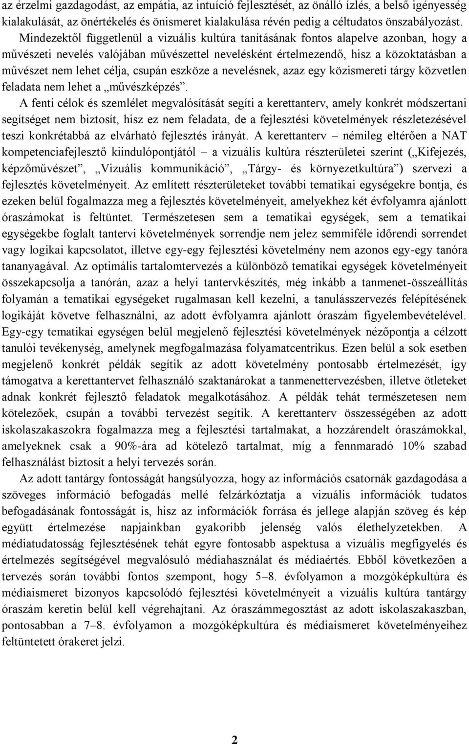 célja, csupán eszköze a nevelésnek, azaz egy közismereti tárgy közvetlen feladata nem lehet a művészképzés.