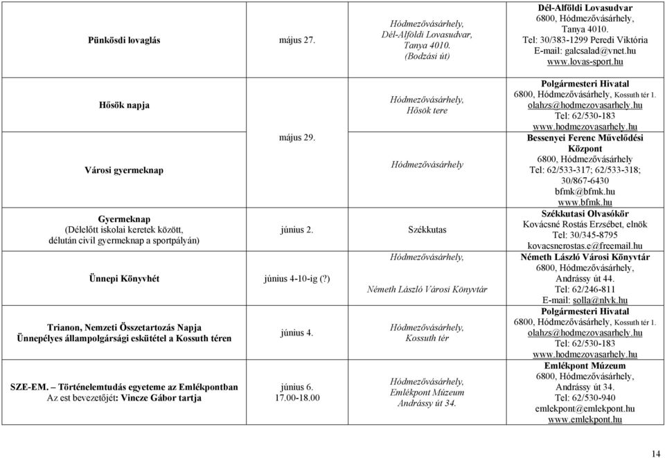 17.00-18.00 Dél-Alföldi Lovasudvar, (Bodzási út) Hősök tere Hódmezővásárhely Székkutas Kossuth tér Dél-Alföldi Lovasudvar 6800, Tel: 30/383-1299 Peredi Viktória E-mail: galcsalad@vnet.hu www.