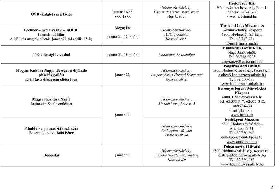 18.00 óra Mindszent, Lovaspálya Magyar Kultúra Napja, Bessenyei díjátadó (díszközgyűlés) Kiállítás a díszterem előterében Magyar Kultúra Napja Latinovits Zoltán emlékest Filmklub a gimnazisták
