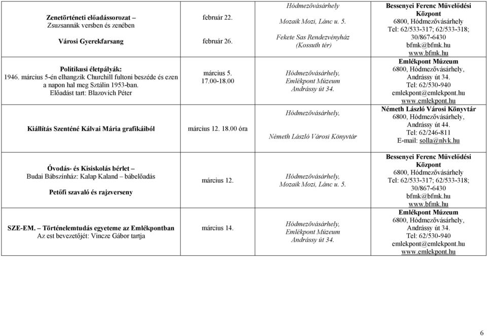 február 26. március 5. 17.00-18.00 március 12. 18.00 óra Hódmezővásárhely Mozaik Mozi, Lánc u. 5. Fekete Sas Rendezvényház (Kossuth tér) 6800, 6800, Andrássy út 44.