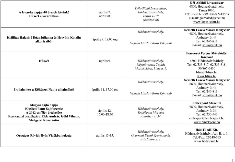 Népművészeti Tájház Mozaik Mozi, Lánc u. 5. Irodalmi est a Költészet Napja alkalmából április 11. 17.00 óra 6800, Andrássy út 44. Tel: 62/246-811 E-mail: solla@nlvk.