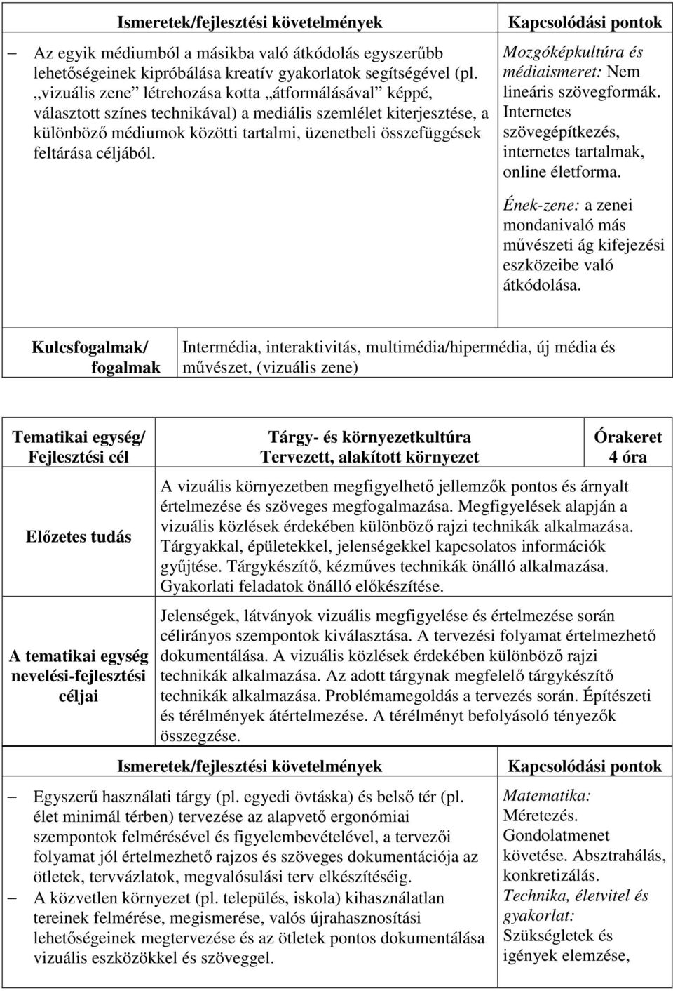 céljából. Mozgóképkultúra és médiaismeret: Nem lineáris szövegformák. Internetes szövegépítkezés, internetes tartalmak, online életforma.