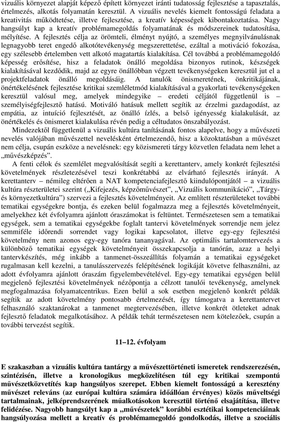 Nagy hangsúlyt kap a kreatív problémamegoldás folyamatának és módszereinek tudatosítása, mélyítése.