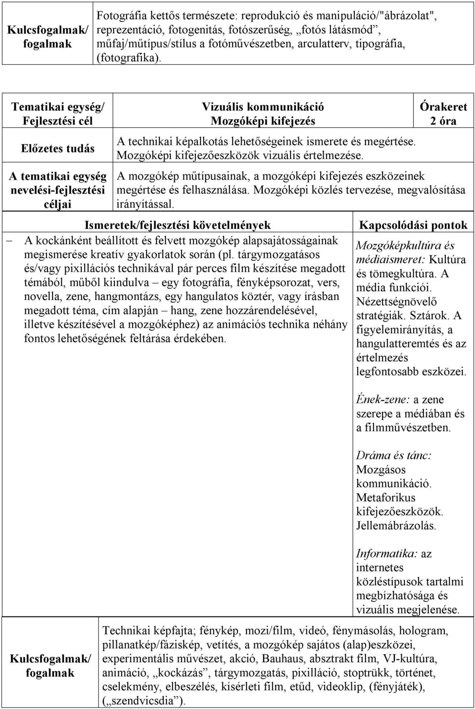 2 óra A mozgókép műtípusainak, a mozgóképi kifejezés eszközeinek megértése és felhasználása. Mozgóképi közlés tervezése, megvalósítása irányítással.