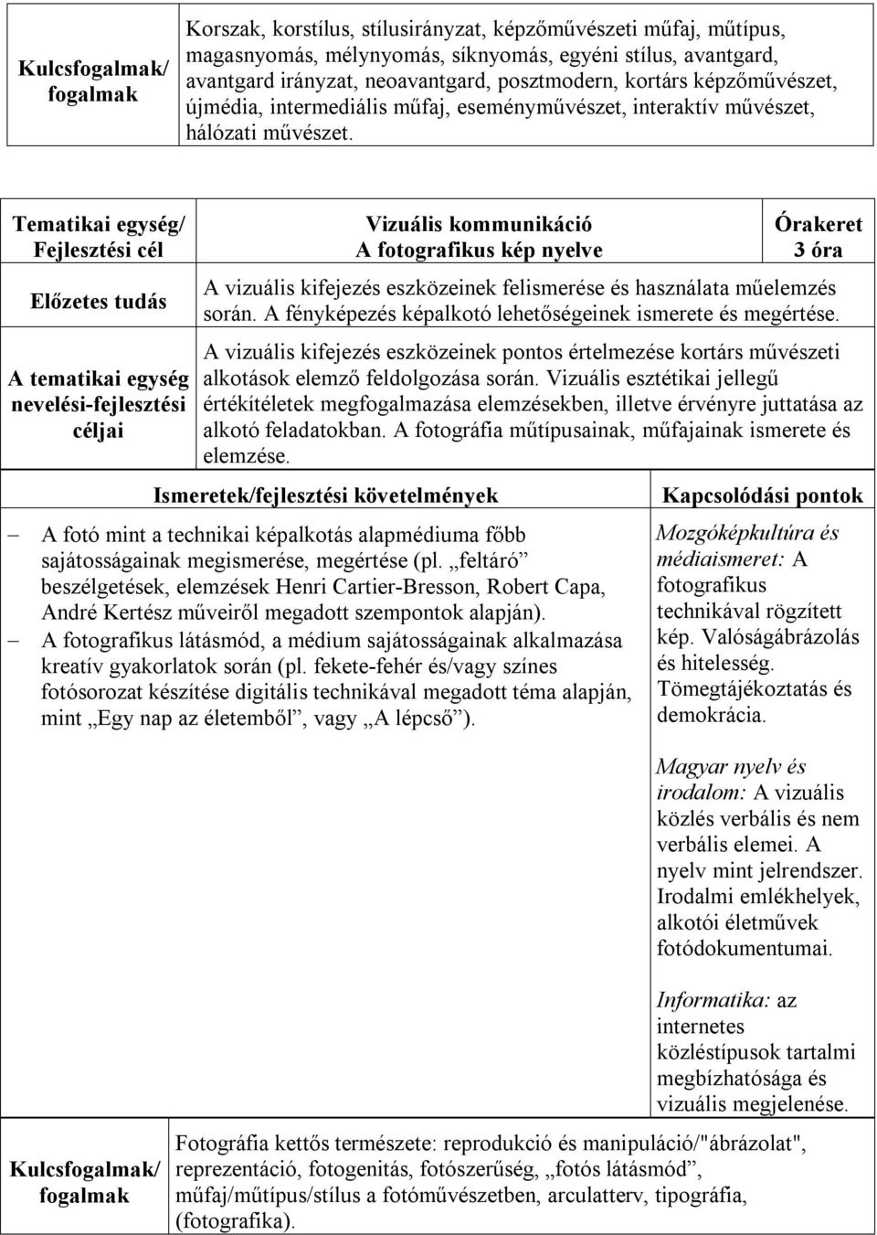 Vizuális kommunikáció A fotografikus kép nyelve 3 óra A vizuális kifejezés eszközeinek felismerése és használata műelemzés során. A fényképezés képalkotó lehetőségeinek ismerete és megértése.