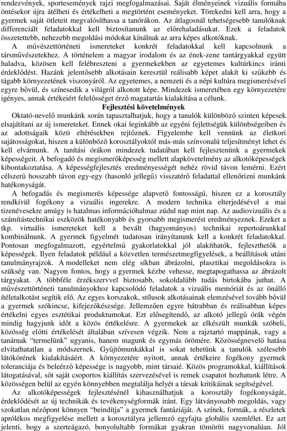 Ezek a feladatok összetettebb, nehezebb megoldási módokat kínálnak az arra képes alkotóknak. A művészettörténeti ismereteket konkrét feladatokkal kell kapcsolnunk a társművészetekhez.