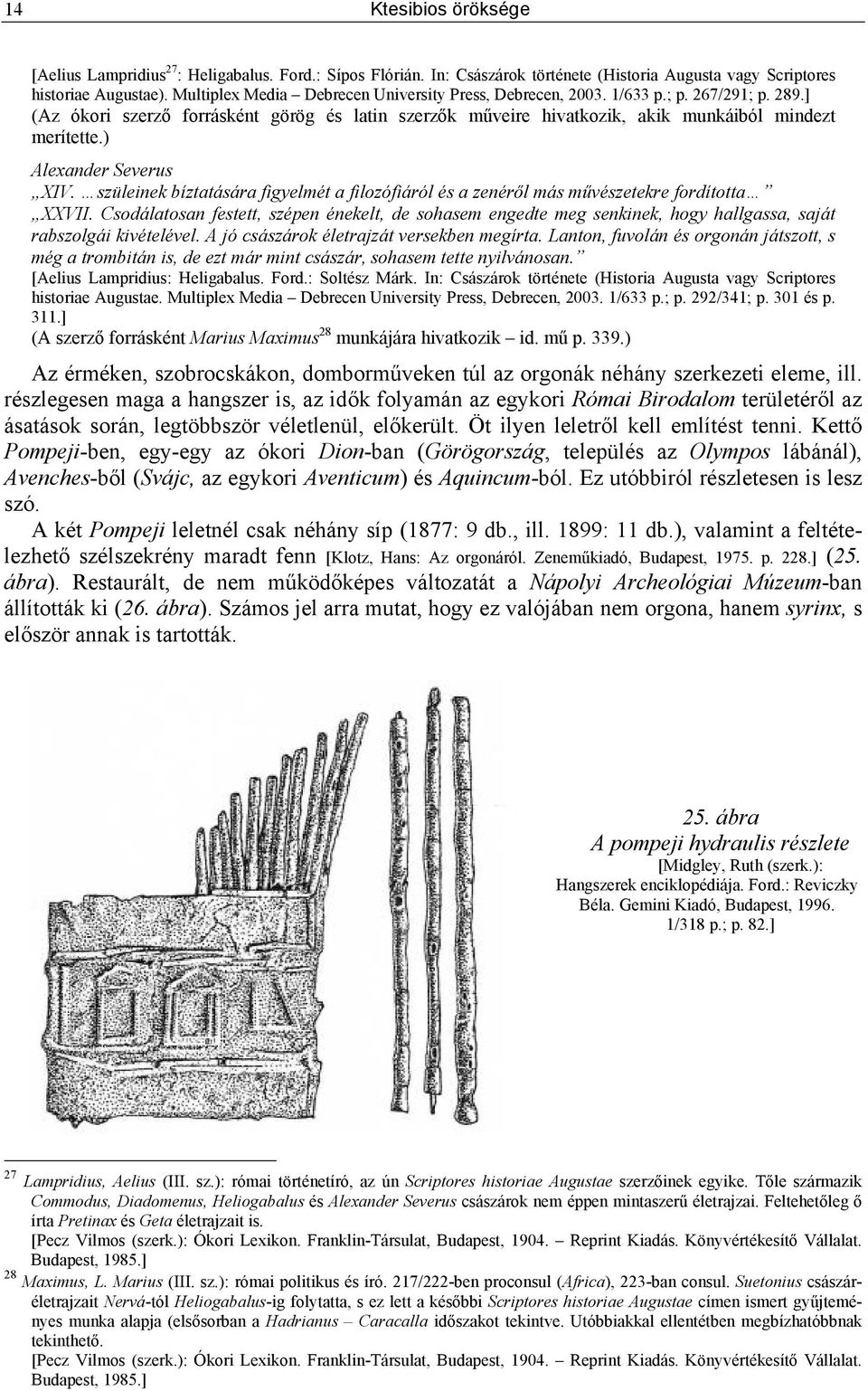 ) Alexander Severus XIV. szüleinek bíztatására figyelmét a filozófiáról és a zenéről más művészetekre fordította XXVII.