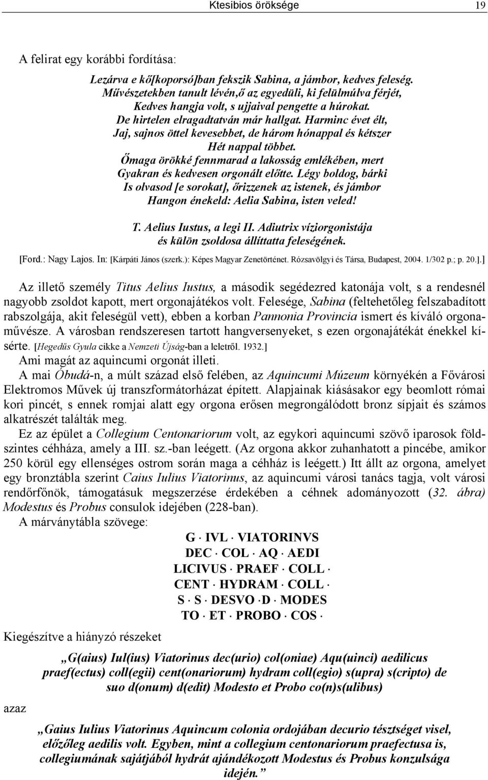 Harminc évet élt, Jaj, sajnos öttel kevesebbet, de három hónappal és kétszer Hét nappal többet. Őmaga örökké fennmarad a lakosság emlékében, mert Gyakran és kedvesen orgonált előtte.