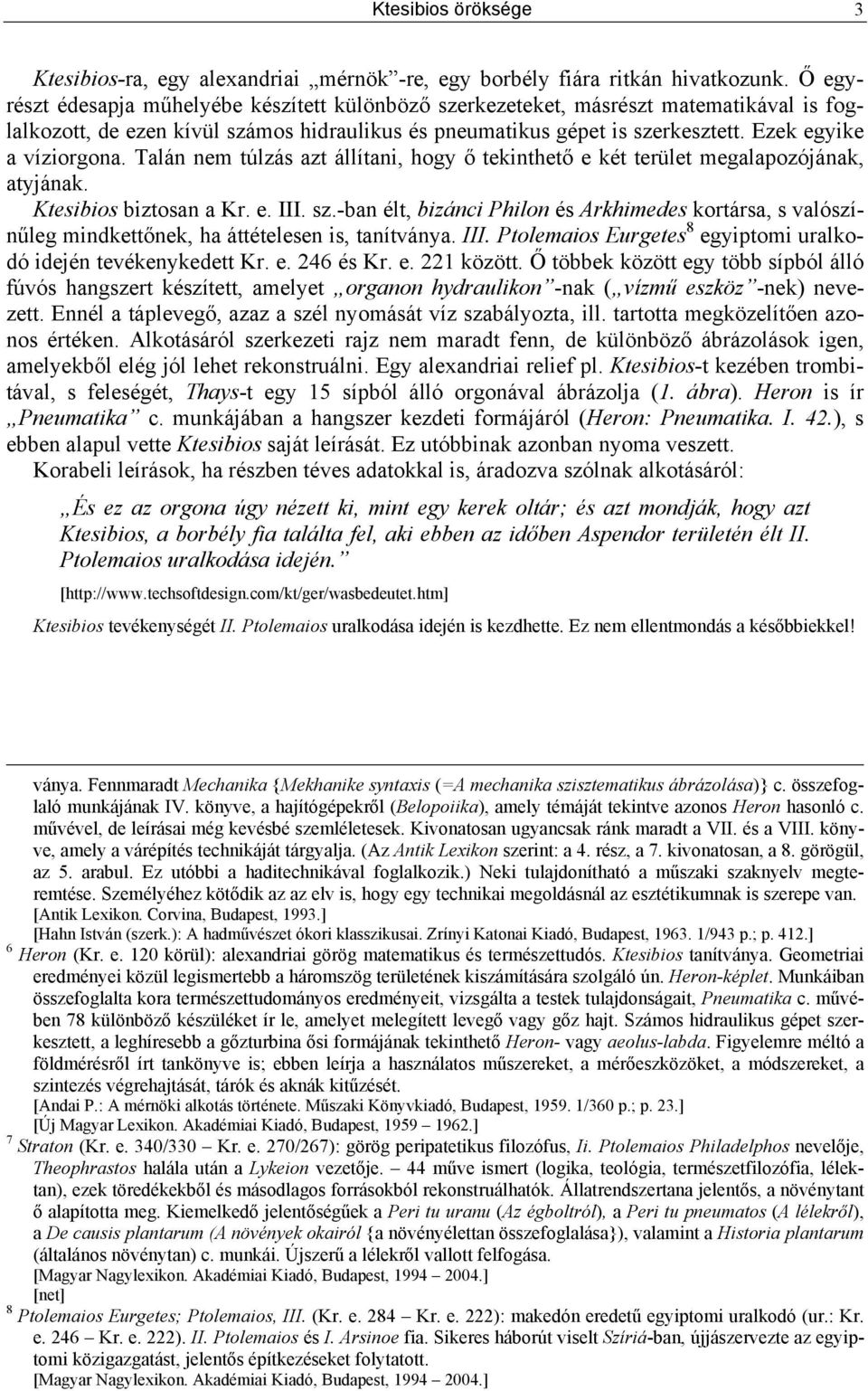 Ezek egyike a víziorgona. Talán nem túlzás azt állítani, hogy ő tekinthető e két terület megalapozójának, atyjának. Ktesibios biztosan a Kr. e. III. sz.