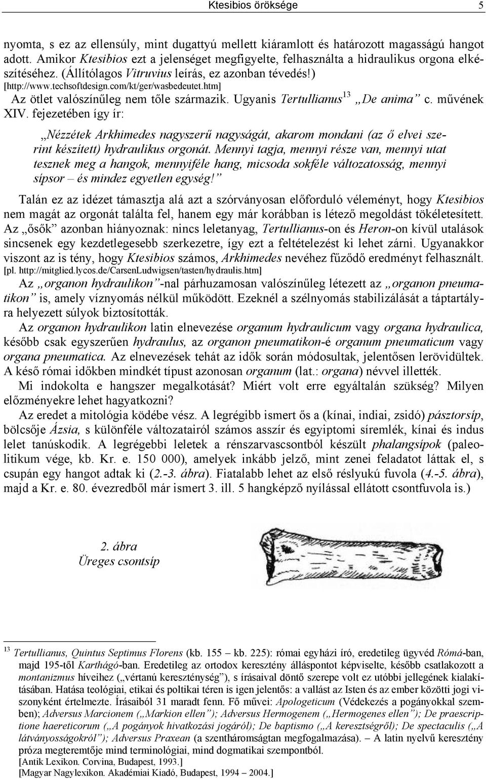 htm] Az ötlet valószínűleg nem tőle származik. Ugyanis Tertullianus 13 De anima c. művének XIV.