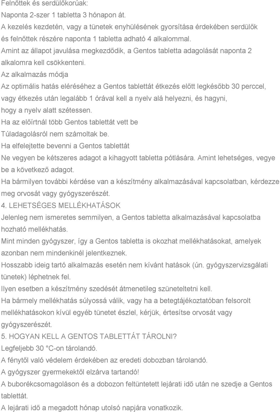 Az alkalmazás módja Az optimális hatás eléréséhez a Gentos tablettát étkezés előtt legkésőbb 30 perccel, vagy étkezés után legalább 1 órával kell a nyelv alá helyezni, és hagyni, hogy a nyelv alatt