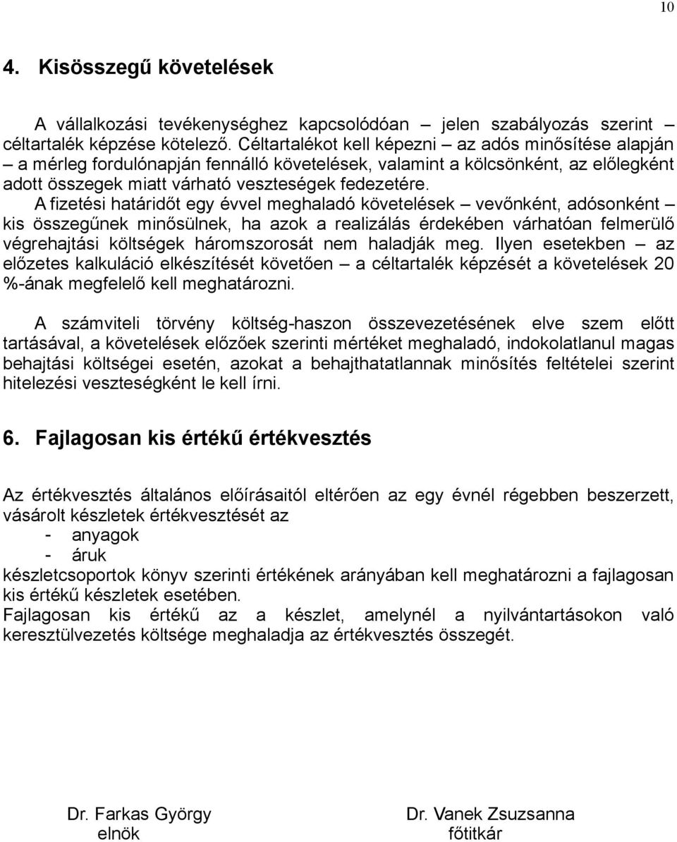 A fizetési határidőt egy évvel meghaladó követelések vevőnként, adósonként kis összegűnek minősülnek, ha azok a realizálás érdekében várhatóan felmerülő végrehajtási költségek háromszorosát nem