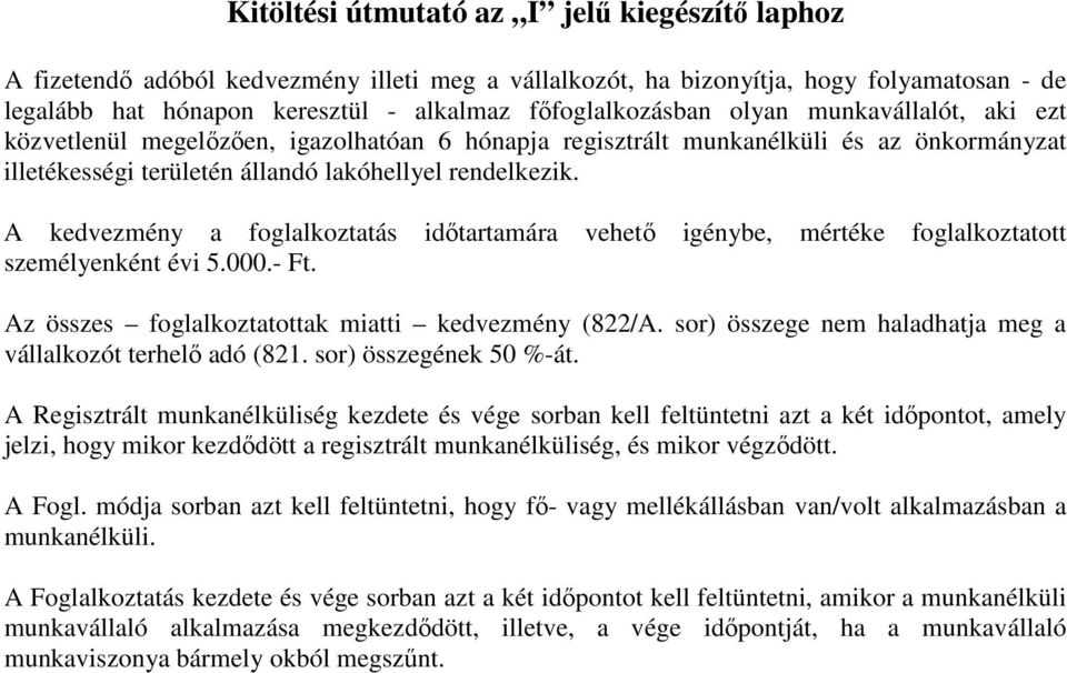 A kedvezmény a foglalkoztatás időtartamára vehető igénybe, mértéke foglalkoztatott személyenként évi 5.000.- Ft. Az összes foglalkoztatottak miatti kedvezmény (822/A.