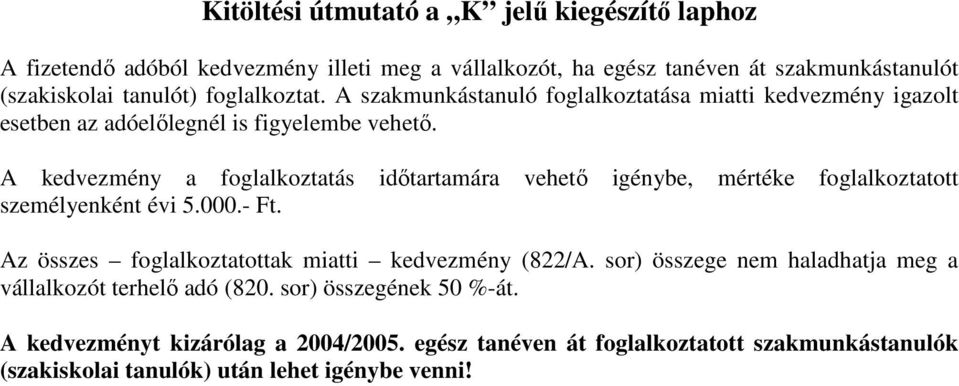 A kedvezmény a foglalkoztatás időtartamára vehető igénybe, mértéke foglalkoztatott személyenként évi 5.000.- Ft. Az összes foglalkoztatottak miatti kedvezmény (822/A.
