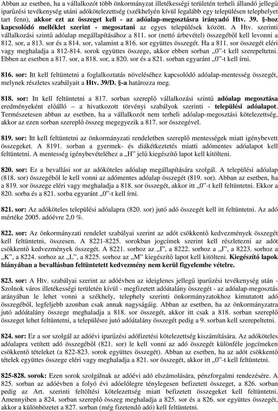 szerinti vállalkozási szintű adóalap megállapításához a 811. sor (nettó árbevétel) összegéből kell levonni a 812. sor, a 813. sor és a 814. sor, valamint a 816. sor együttes összegét. Ha a 811.