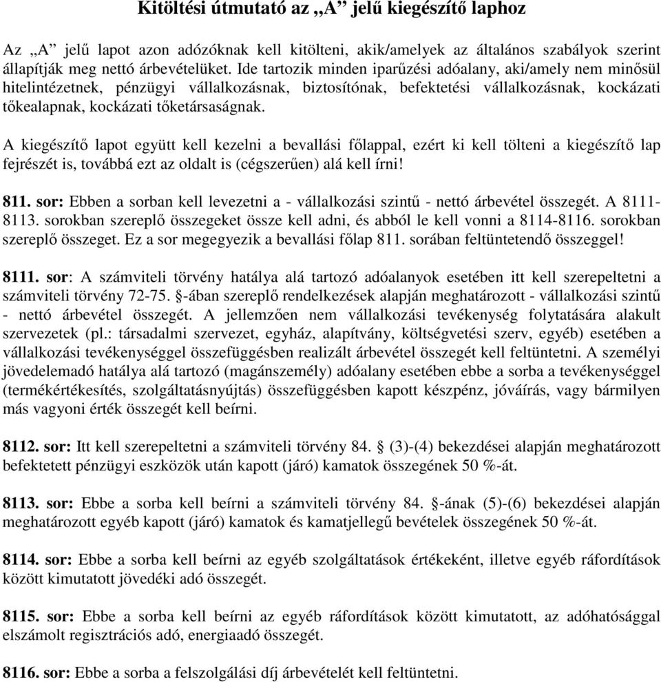 A kiegészítő lapot együtt kell kezelni a bevallási főlappal, ezért ki kell tölteni a kiegészítő lap fejrészét is, továbbá ezt az oldalt is (cégszerűen) alá kell írni! 811.