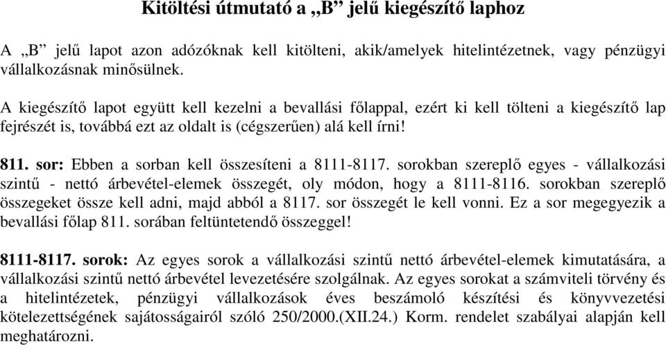 sor: Ebben a sorban kell összesíteni a 8111-8117. sorokban szereplő egyes - vállalkozási szintű - nettó árbevétel-elemek összegét, oly módon, hogy a 8111-8116.
