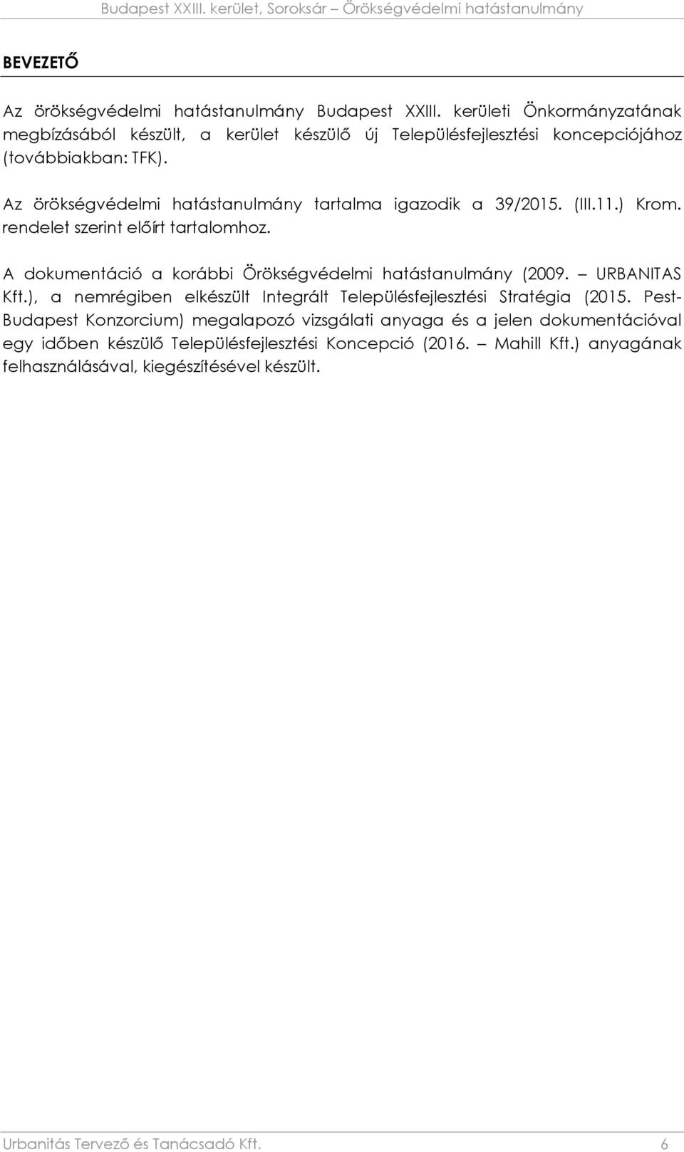 Az örökségvédelmi hatástanulmány tartalma igazodik a 39/2015. (III.11.) Krom. rendelet szerint előírt tartalomhoz.