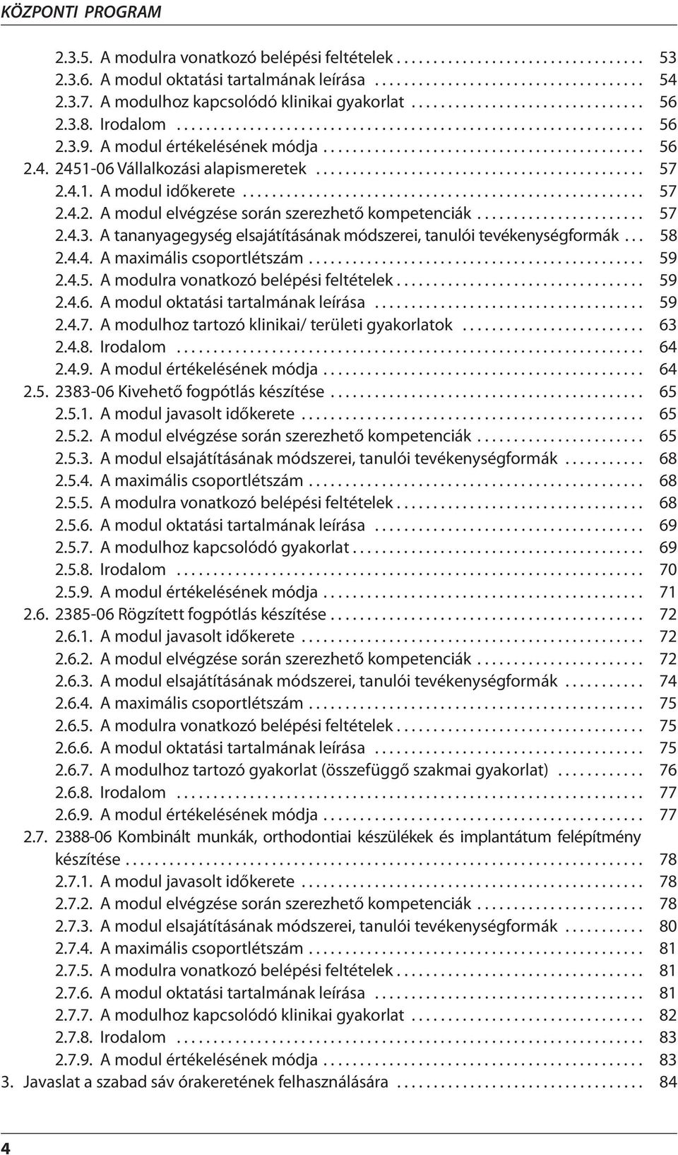 2451-06 Vállalkozási alapismeretek............................................. 57 2.4.1. A modul időkerete....................................................... 57 2.4.2. A modul elvégzése során szerezhető kompetenciák.