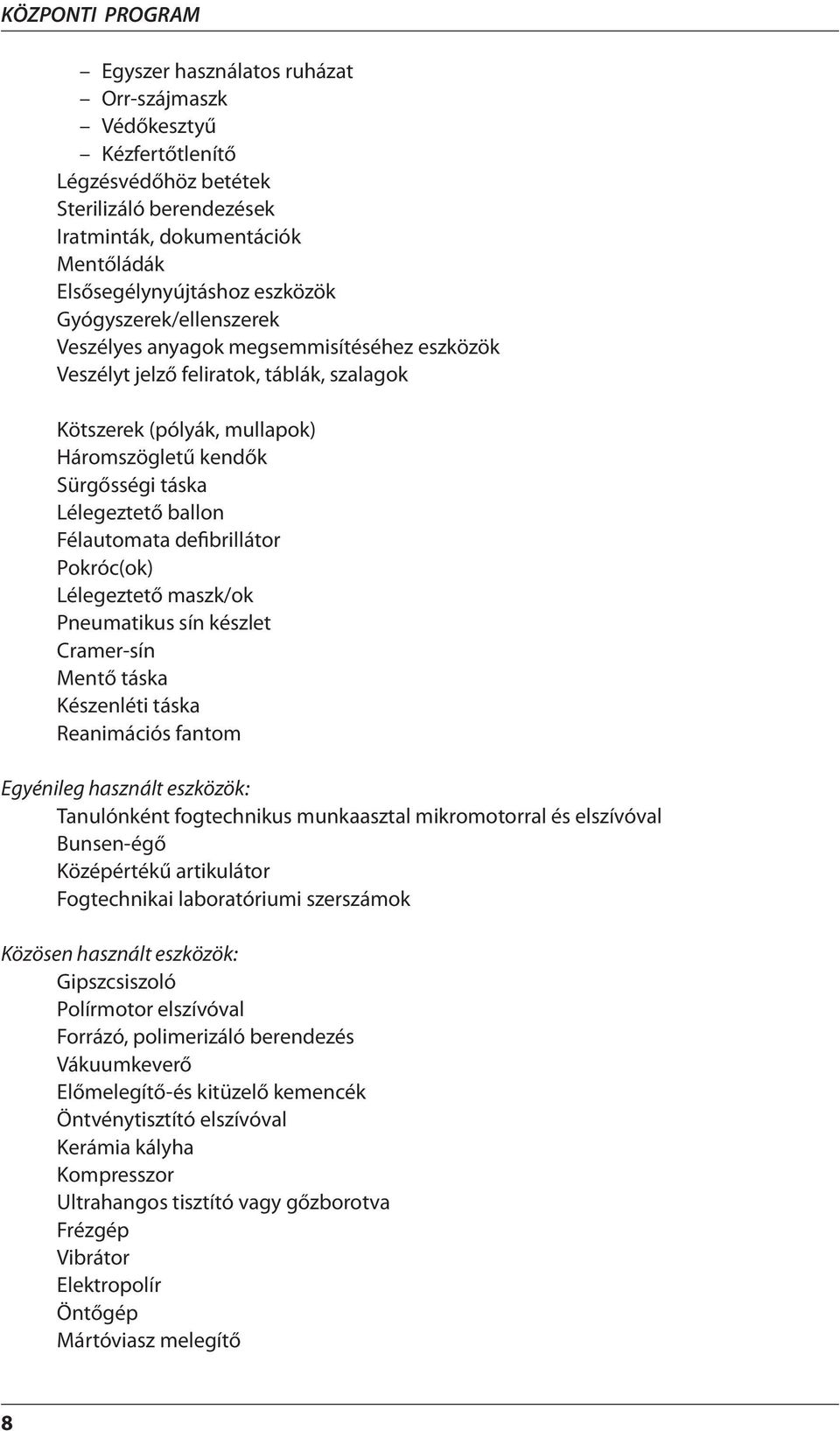ballon Félautomata defibrillátor Pokróc(ok) Lélegeztető maszk/ok Pneumatikus sín készlet Cramer-sín Mentő táska Készenléti táska Reanimációs fantom Egyénileg használt eszközök: Tanulónként