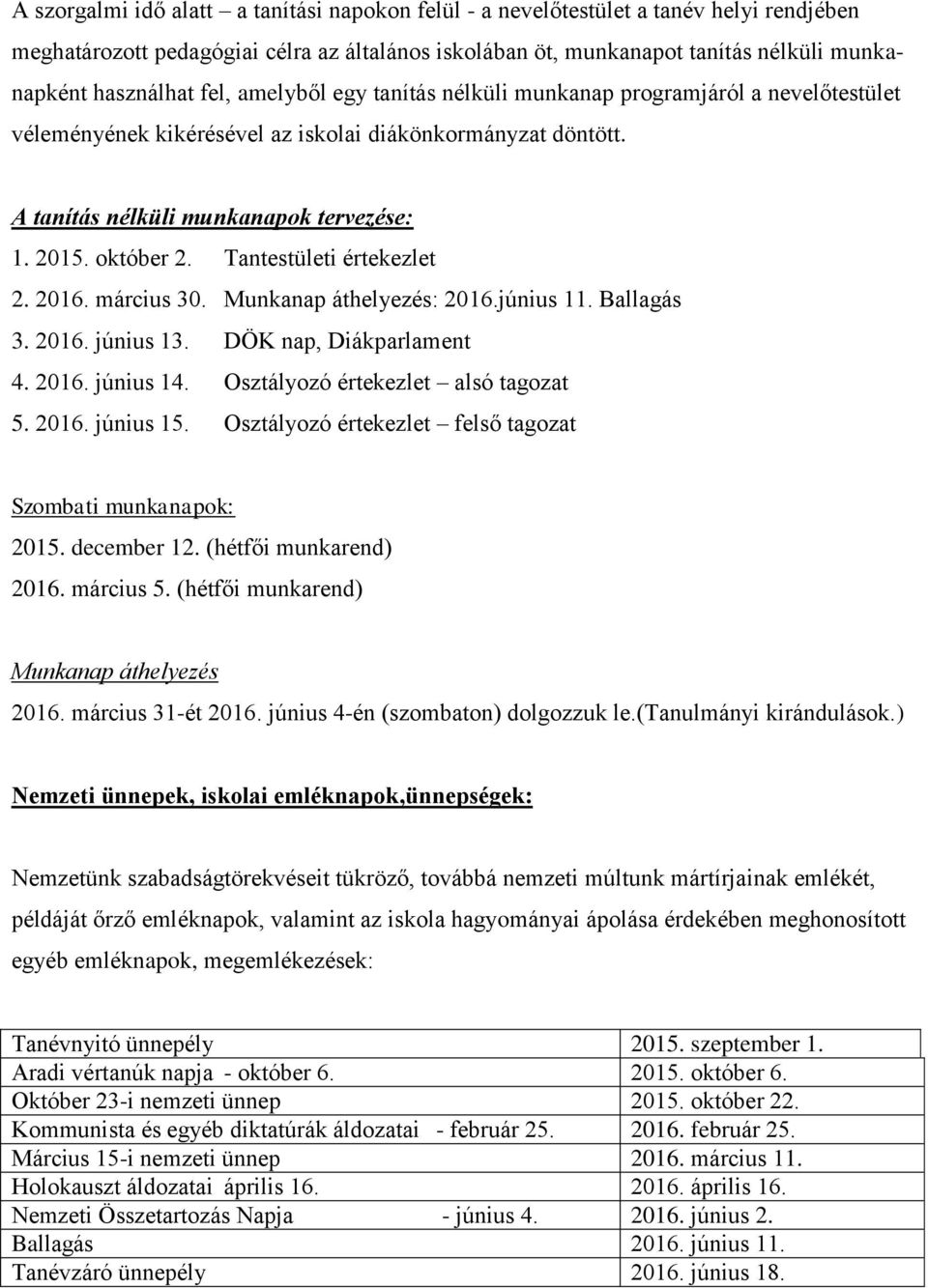 Tantestületi értekezlet 2. 2016. március 30. Munkanap áthelyezés: 2016.június 11. Ballagás 3. 2016. június 13. DÖK nap, Diákparlament 4. 2016. június 14. Osztályozó értekezlet alsó tagozat 5. 2016. június 15.