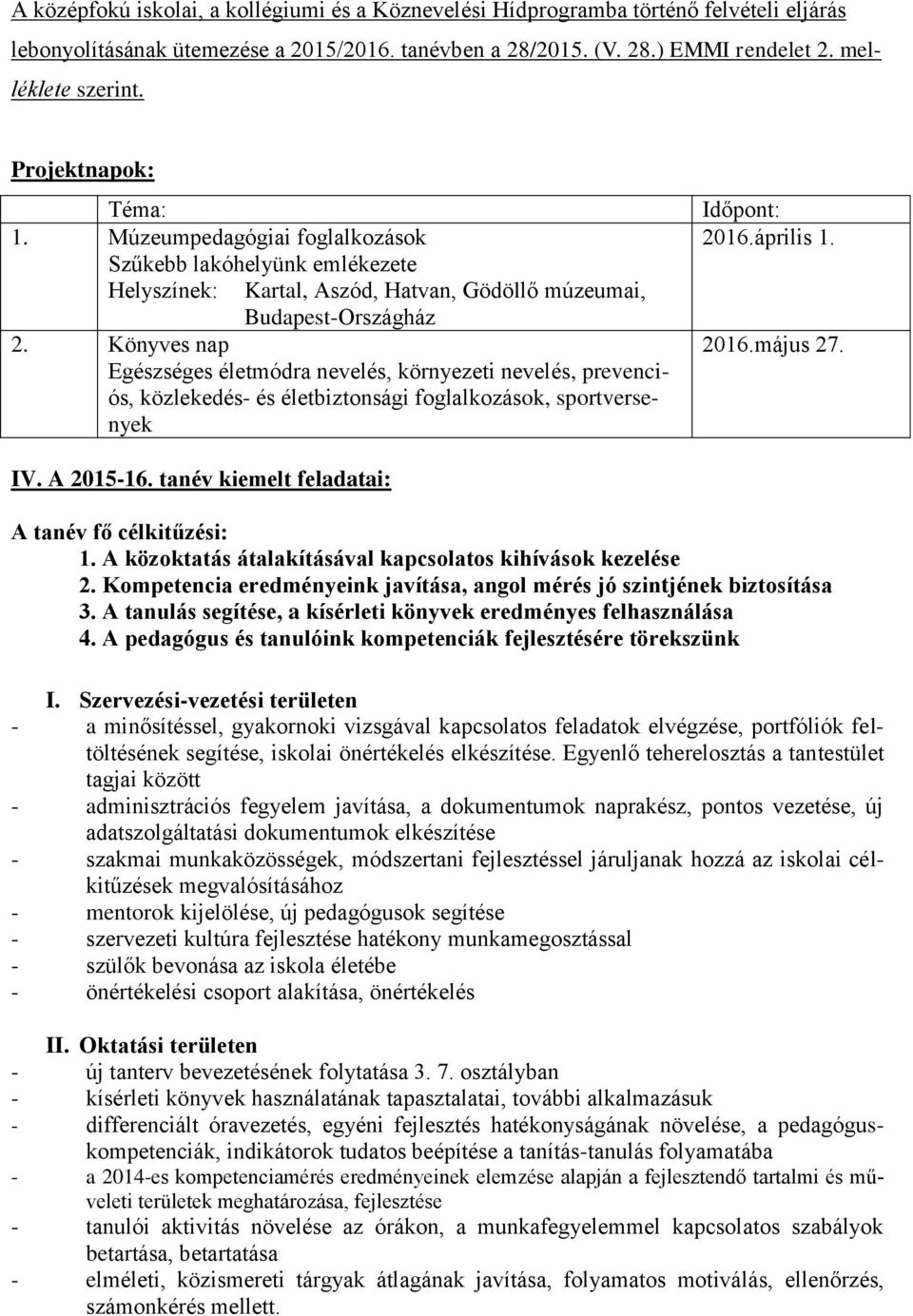 Könyves nap Egészséges életmódra nevelés, környezeti nevelés, prevenciós, közlekedés- és életbiztonsági foglalkozások, sportversenyek Időpont: 2016.április 1. 2016.május 27. IV. A 2015-16.