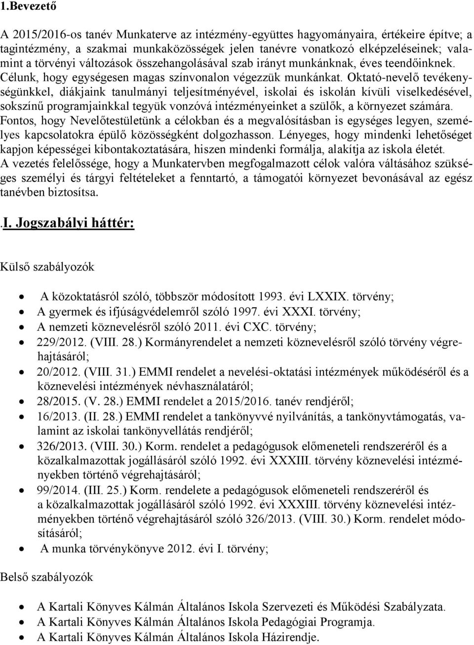 Oktató-nevelő tevékenységünkkel, diákjaink tanulmányi teljesítményével, iskolai és iskolán kívüli viselkedésével, sokszínű programjainkkal tegyük vonzóvá intézményeinket a szülők, a környezet számára.