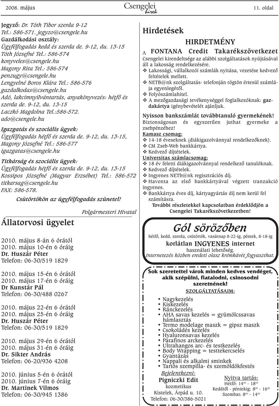9-12, du. 13-15 Laczkó Magdolna Tel.:586-572. ado@csengele.hu Igazgatás és szociális ügyek: Ügyfélfogadás hétfõ és szerda de. 9-12, du. 13-15, Magony Józsefné Tel.: 586-577 igazgatas@csengele.