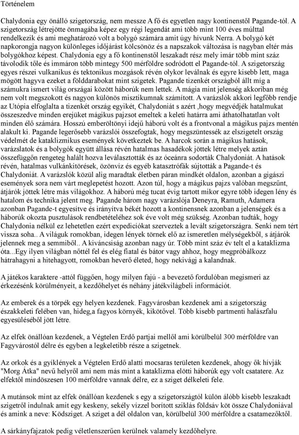 A bolygó két napkorongja nagyon különleges időjárást kölcsönöz és a napszakok változása is nagyban eltér más bolygókhoz képest.