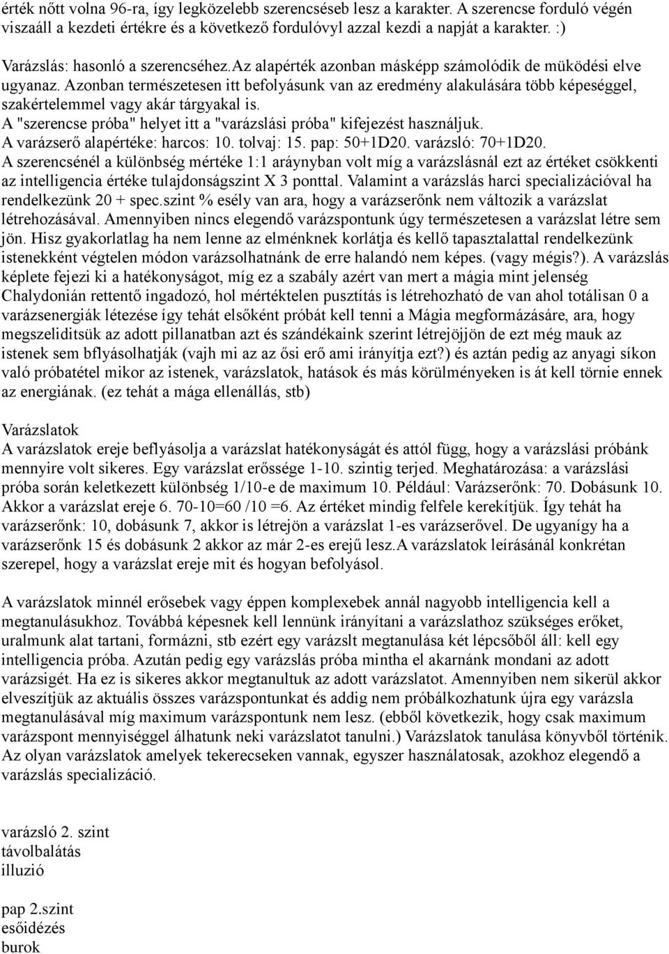 Azonban természetesen itt befolyásunk van az eredmény alakulására több képeséggel, szakértelemmel vagy akár tárgyakal is. A "szerencse próba" helyet itt a "varázslási próba" kifejezést használjuk.