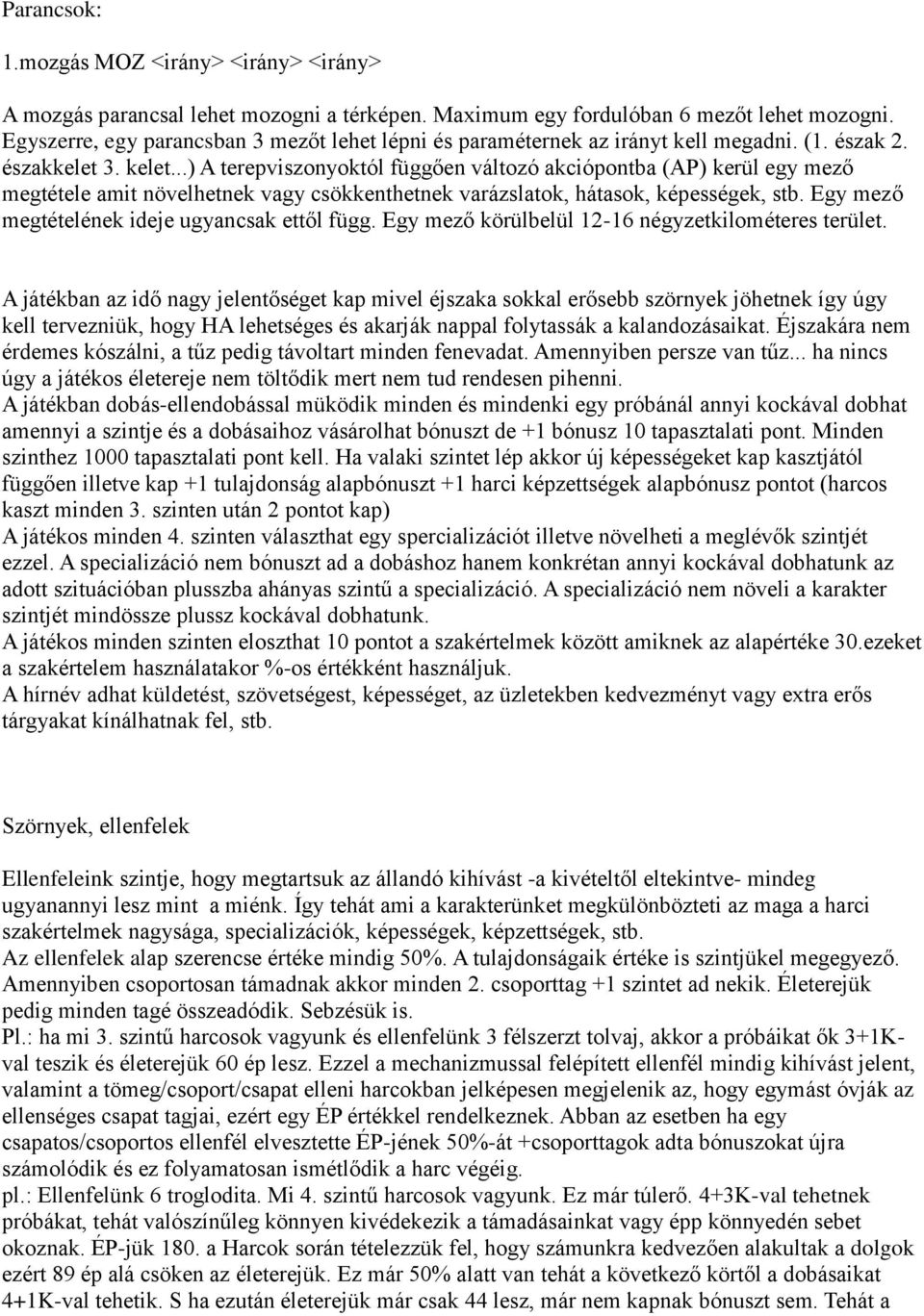 ..) A terepviszonyoktól függően változó akciópontba (AP) kerül egy mező megtétele amit növelhetnek vagy csökkenthetnek varázslatok, hátasok, képességek, stb.