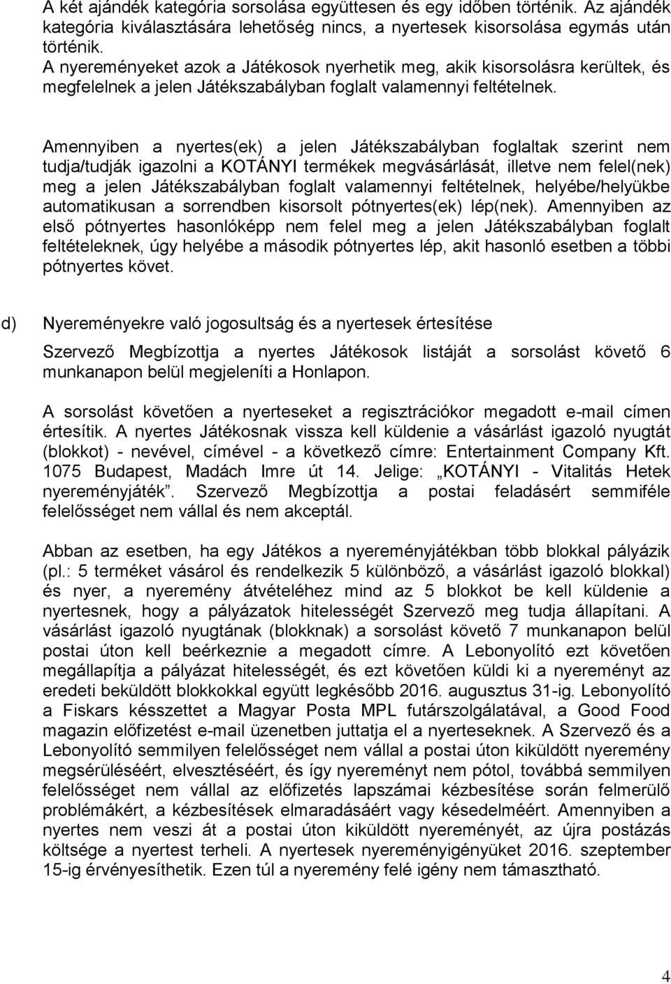 Amennyiben a nyertes(ek) a jelen Játékszabályban foglaltak szerint nem tudja/tudják igazolni a KOTÁNYI termékek megvásárlását, illetve nem felel(nek) meg a jelen Játékszabályban foglalt valamennyi