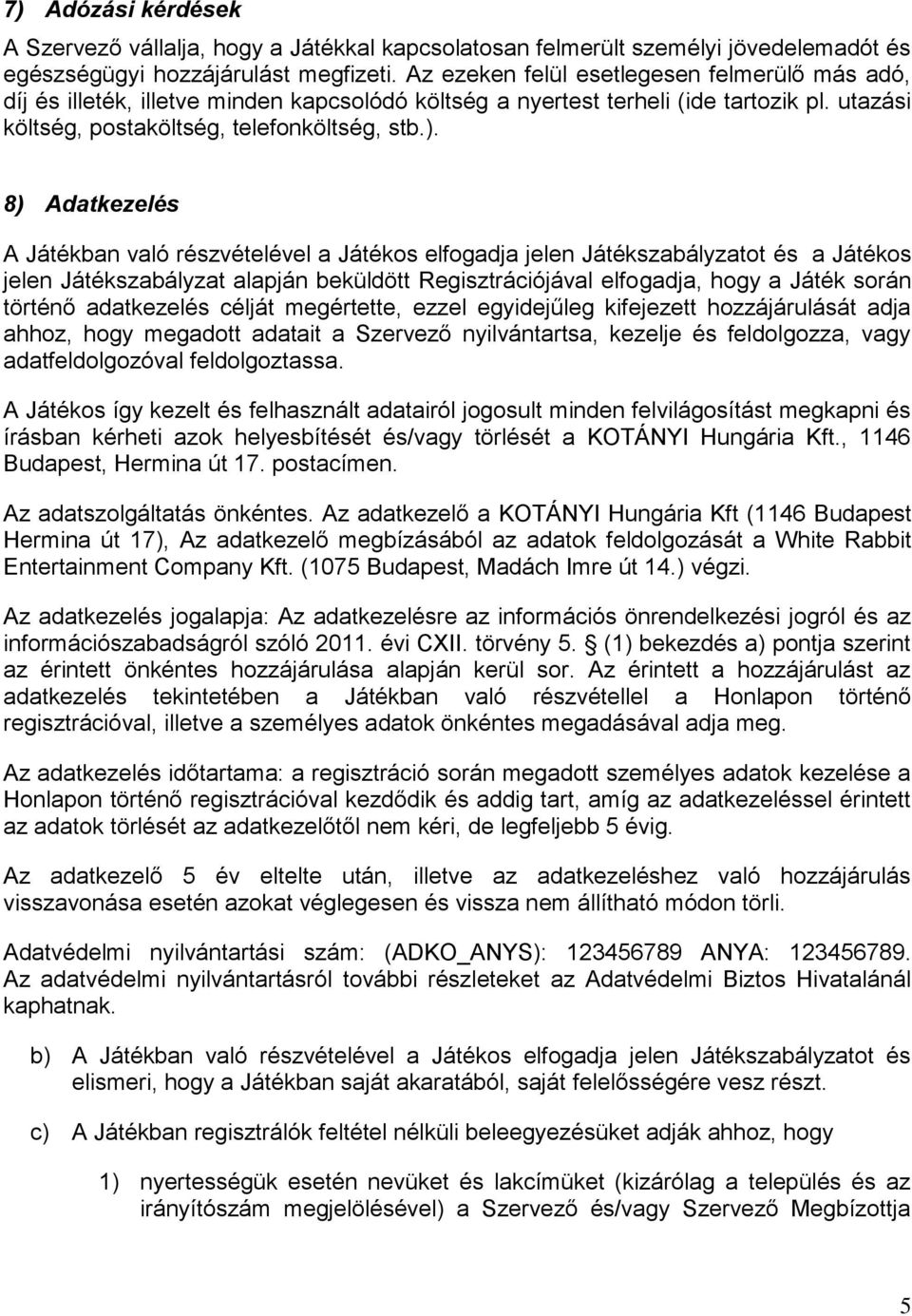 8) Adatkezelés A Játékban való részvételével a Játékos elfogadja jelen Játékszabályzatot és a Játékos jelen Játékszabályzat alapján beküldött Regisztrációjával elfogadja, hogy a Játék során történő