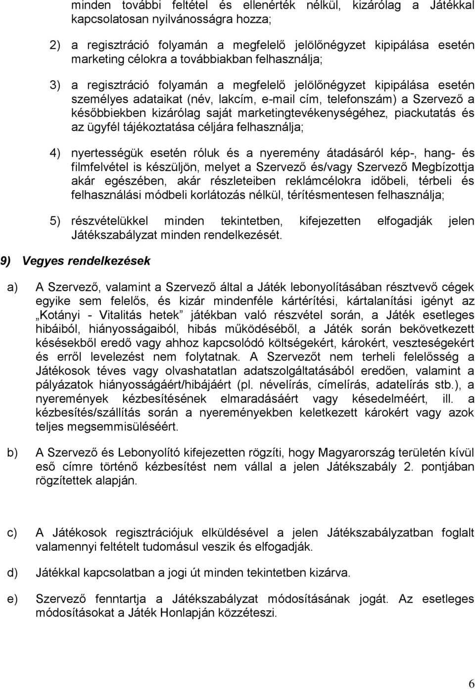 marketingtevékenységéhez, piackutatás és az ügyfél tájékoztatása céljára felhasználja; 4) nyertességük esetén róluk és a nyeremény átadásáról kép-, hang- és filmfelvétel is készüljön, melyet a