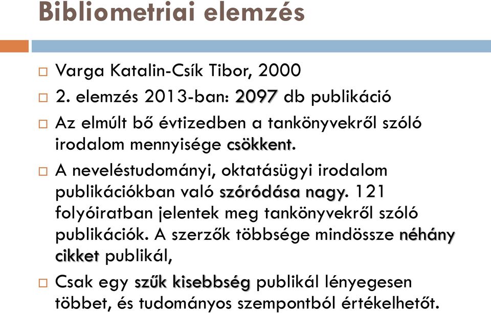 A neveléstudományi, oktatásügyi irodalom publikációkban való szóródása nagy.