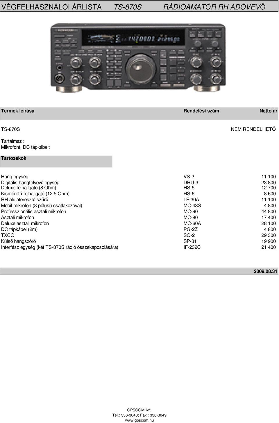5 Ohm) HS-6 8 600 RH alulátereszt szr LF-30A 11 100 Mobil mikrofon (8 pólusú csatlakozóval) MC-43S 4 800 Professzionális asztali mikrofon MC-90 44 800