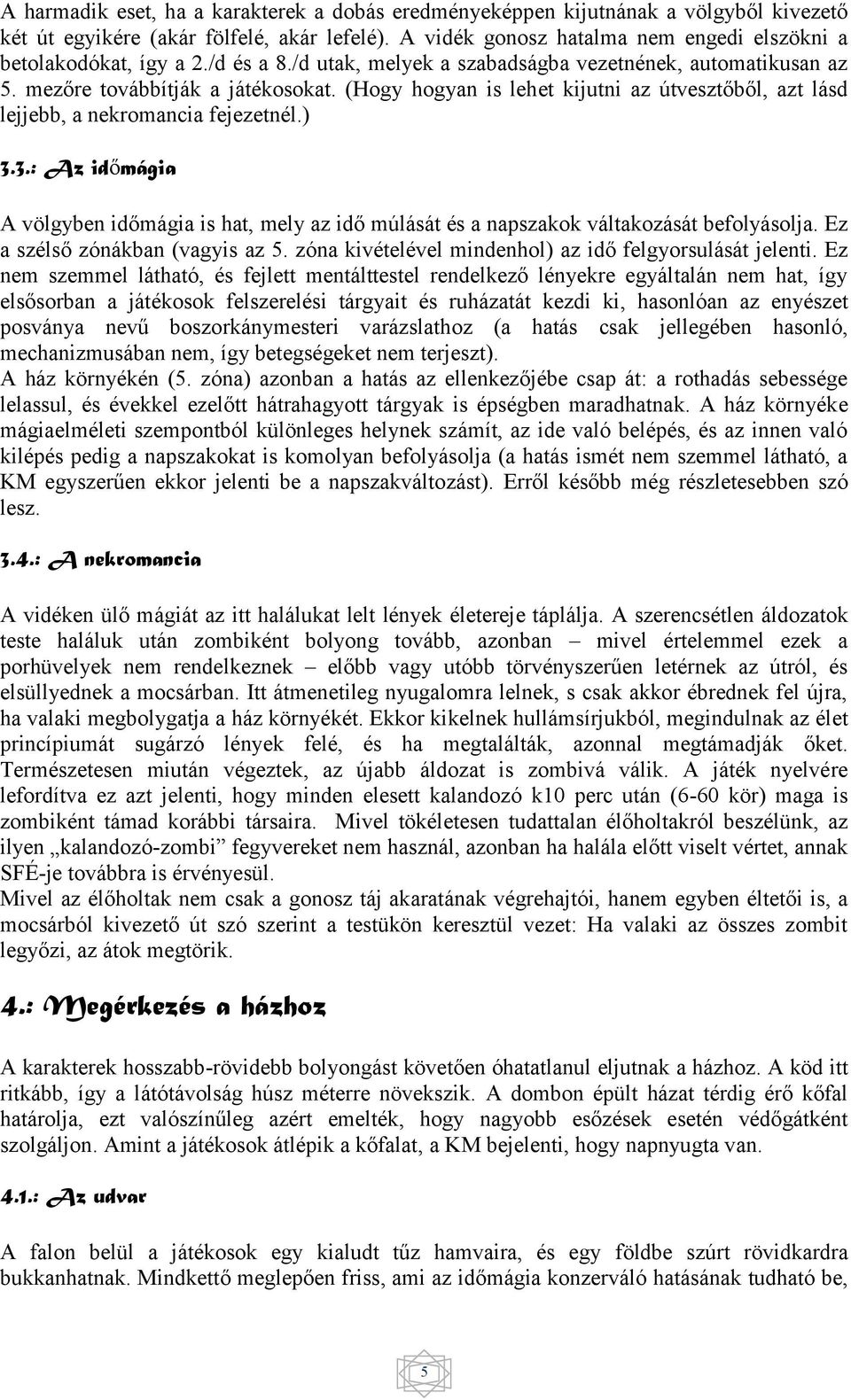 (Hogy hogyan is lehet kijutni az útvesztőből, azt lásd lejjebb, a nekromancia fejezetnél.) 3.3.: Az időmágia A völgyben időmágia is hat, mely az idő múlását és a napszakok váltakozását befolyásolja.