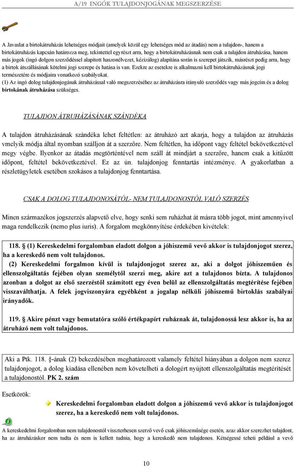 birtok átszállásának kötelmi jogi szerepe és hatása is van. Ezekre az esetekre is alkalmazni kell birtokátruházásnak jogi természetére és módjaira vonatkozó szabályokat.