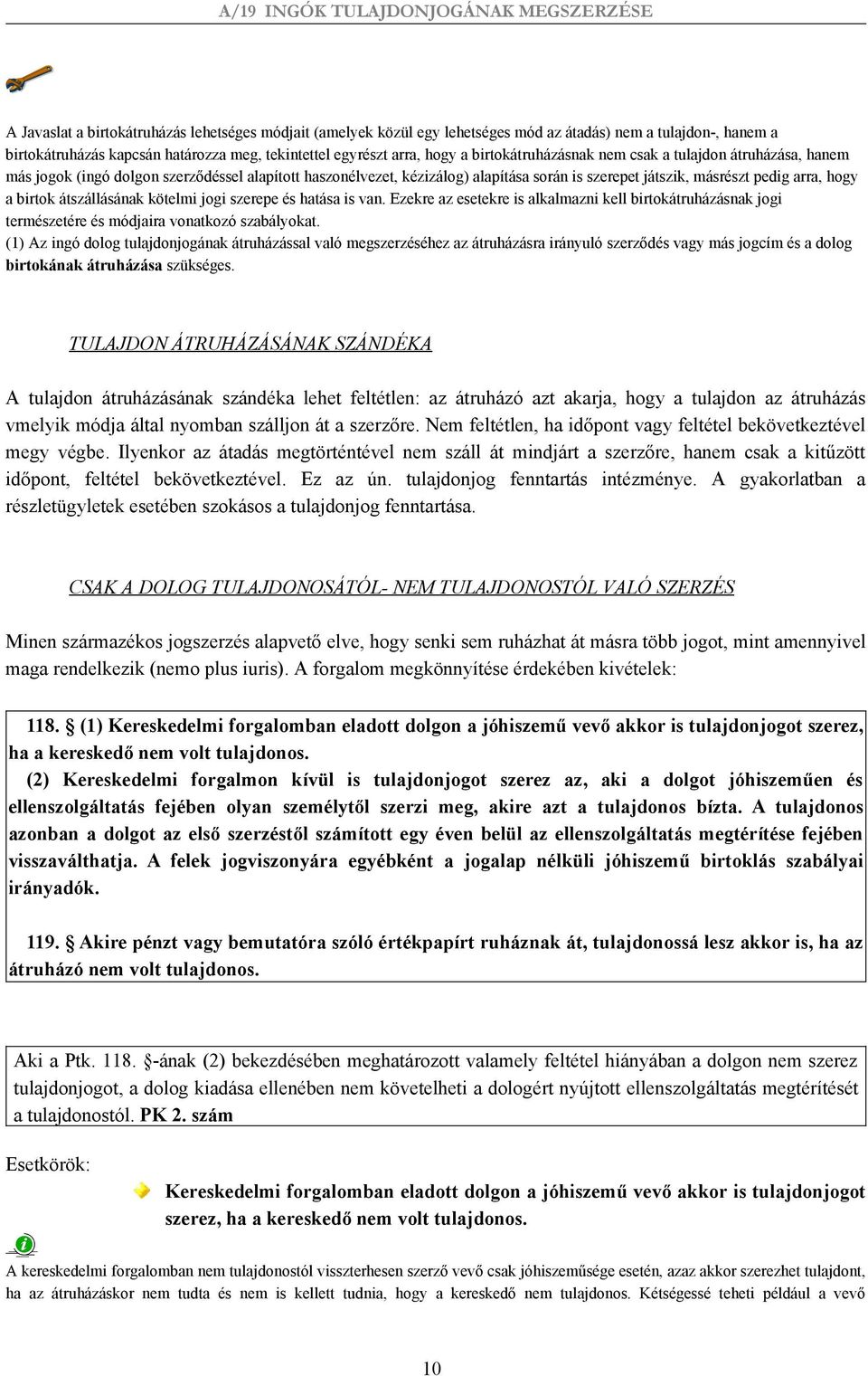 birtok átszállásának kötelmi jogi szerepe és hatása is van. Ezekre az esetekre is alkalmazni kell birtokátruházásnak jogi természetére és módjaira vonatkozó szabályokat.