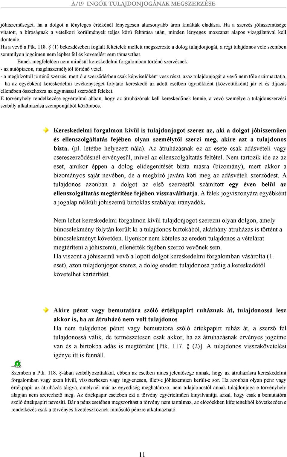 (1) bekezdésében foglalt feltételek mellett megszerezte a dolog tulajdonjogát, a régi tulajdonos vele szemben semmilyen jogcímen nem léphet fel és követelést sem támaszthat.