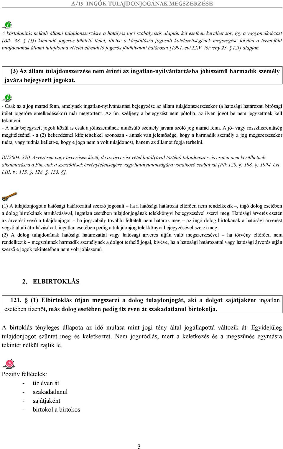 [1991. évi XXV. törvény 23. (2)] alapján. (3) Az állam tulajdonszerzése nem érinti az ingatlan-nyilvántartásba jóhiszemű harmadik személy javára bejegyzett jogokat.