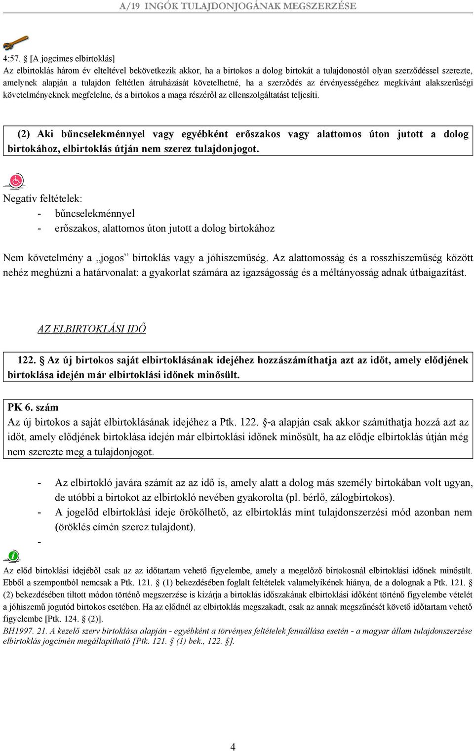 (2) Aki bűncselekménnyel vagy egyébként erőszakos vagy alattomos úton jutott a dolog birtokához, elbirtoklás útján nem szerez tulajdonjogot.