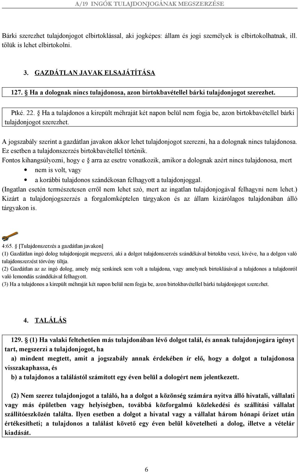 Ha a tulajdonos a kirepült méhraját két napon belül nem fogja be, azon birtokbavétellel bárki tulajdonjogot szerezhet.