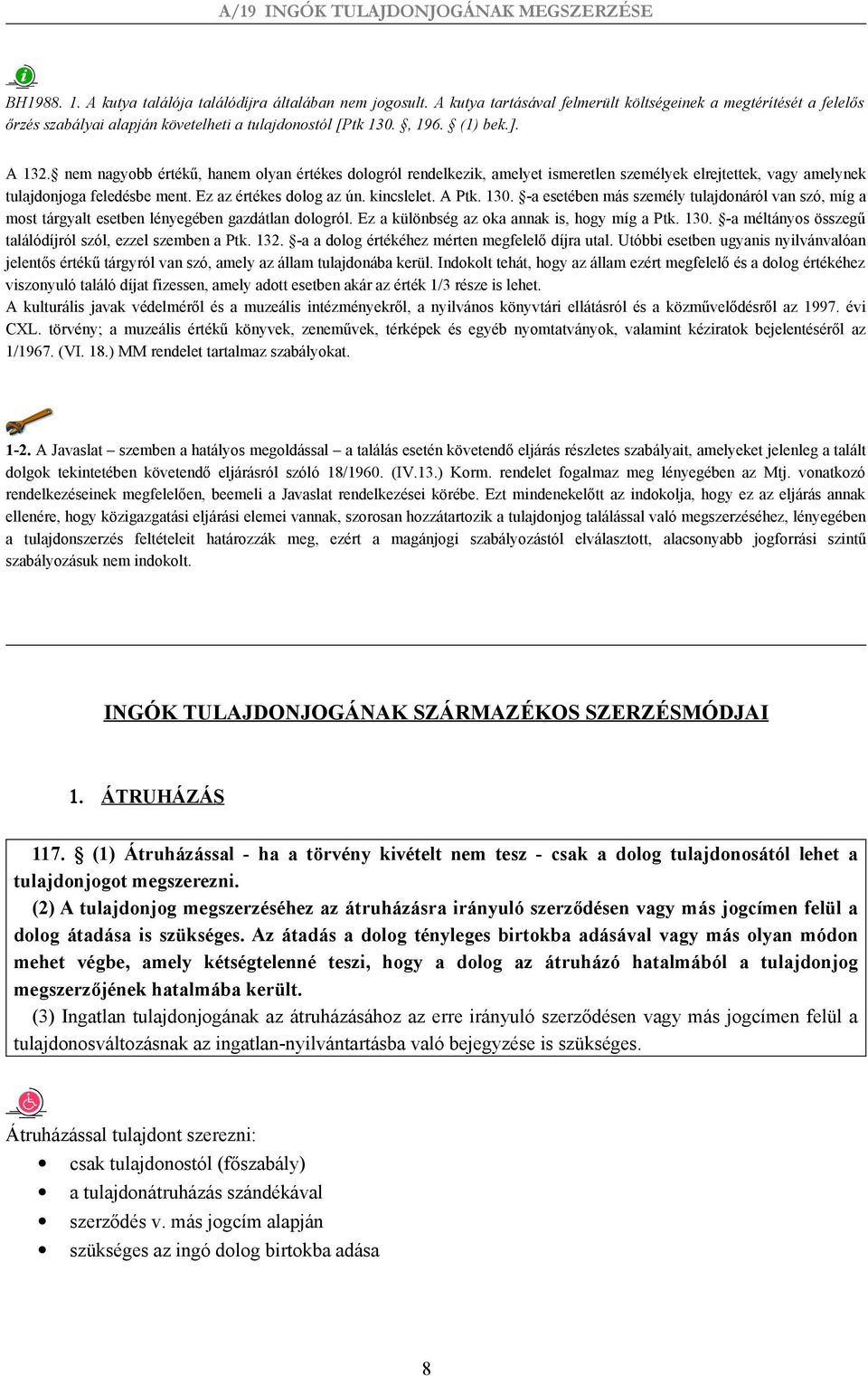 kincslelet. A Ptk. 130. -a esetében más személy tulajdonáról van szó, míg a most tárgyalt esetben lényegében gazdátlan dologról. Ez a különbség az oka annak is, hogy míg a Ptk. 130. -a méltányos összegű találódíjról szól, ezzel szemben a Ptk.