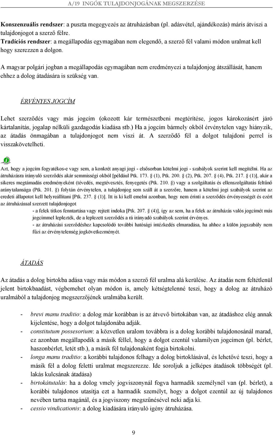 A magyar polgári jogban a megállapodás egymagában nem eredményezi a tulajdonjog átszállását, hanem ehhez a dolog átadására is szükség van.