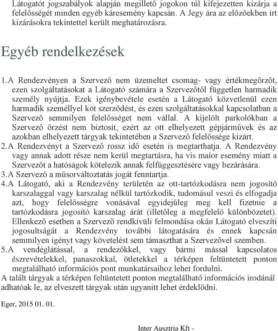 Ezek igénybevétele esetén a Látogató közvetlenül ezen harmadik személlyel köt szerződést, és ezen szolgáltatásokkal kapcsolatban a Szervező semmilyen felelősséget nem vállal.