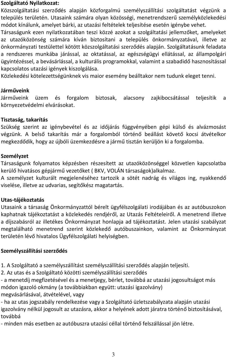 Társaságunk ezen nyilatkozatában teszi közzé azokat a szolgáltatási jellemzőket, amelyeket az utazóközönség számára kíván biztosítani a település önkormányzatával, illetve az önkormányzati