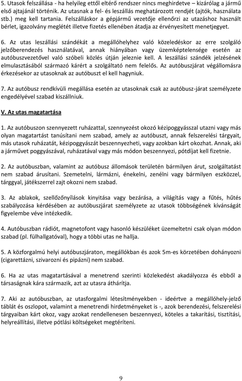 Az utas leszállási szándékát a megállóhelyhez való közeledéskor az erre szolgáló jelzőberendezés használatával, annak hiányában vagy üzemképtelensége esetén az autóbuszvezetővel való szóbeli közlés