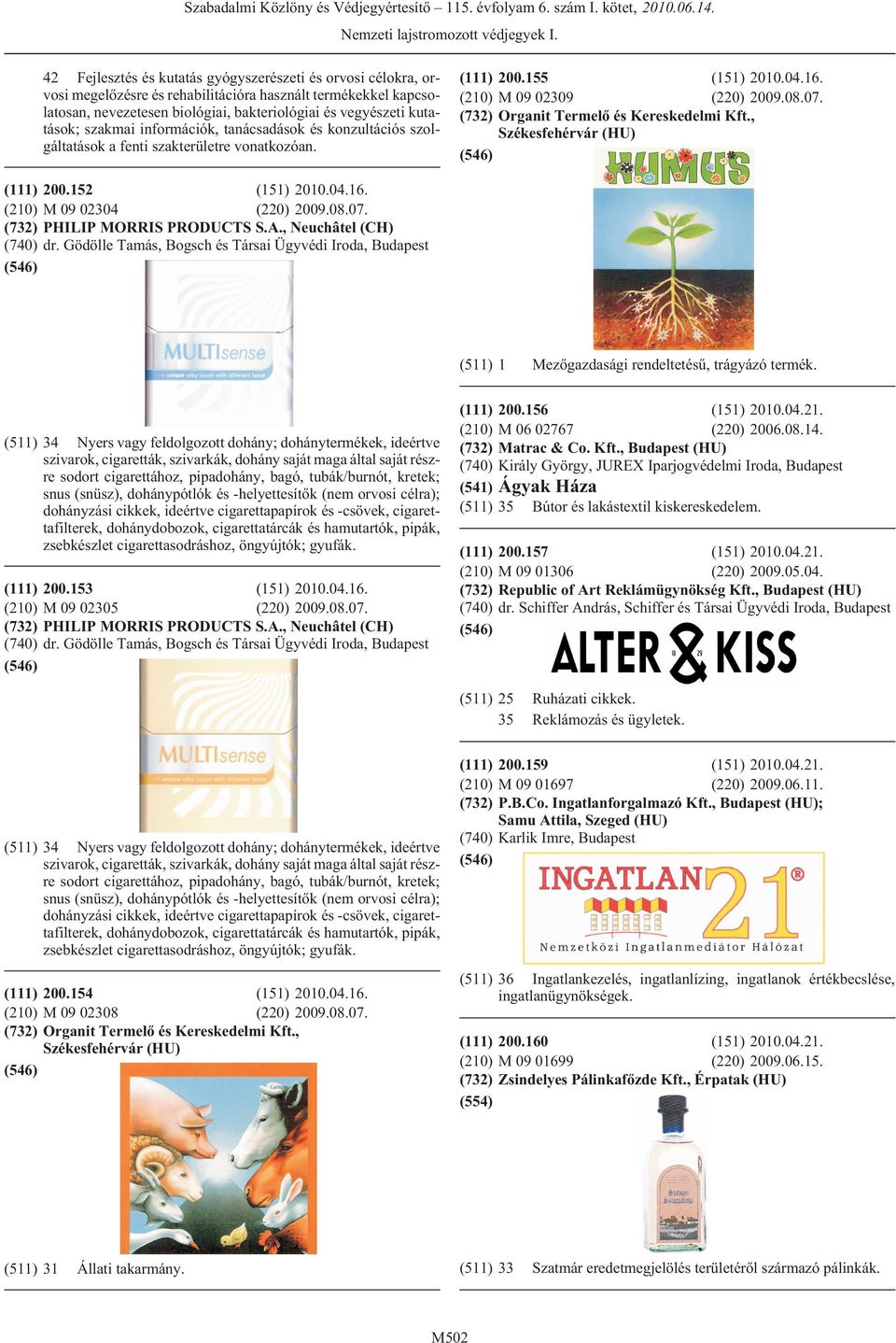(732) Organit Termelõ és Kereskedelmi Kft., Székesfehérvár (HU) (111) 200.152 (151) 2010.04.16. (210) M 09 02304 (220) 2009.08.07. (732) PHILIP MORRIS PRODUCTS S.A., Neuchâtel (CH) (740) dr.