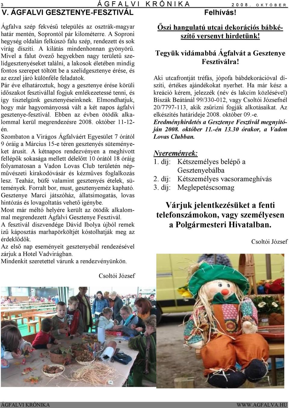 Mivel a falut övező hegyekben nagy területű szelídgesztenyéseket találni, a lakosok életében mindig fontos szerepet töltött be a szelídgesztenye érése, és az ezzel járó különféle feladatok.